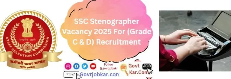 SSC Stenographer Vacancy 2025 For (Grade C & D) Recruitment
